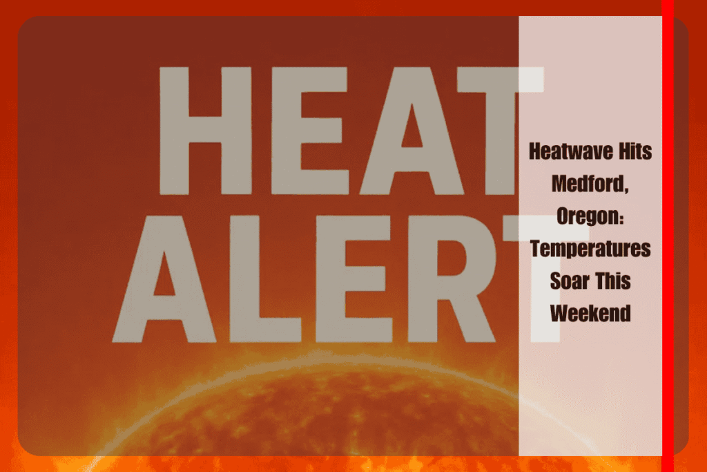 Heatwave Hits Medford, Oregon Temperatures Soar This Weekend