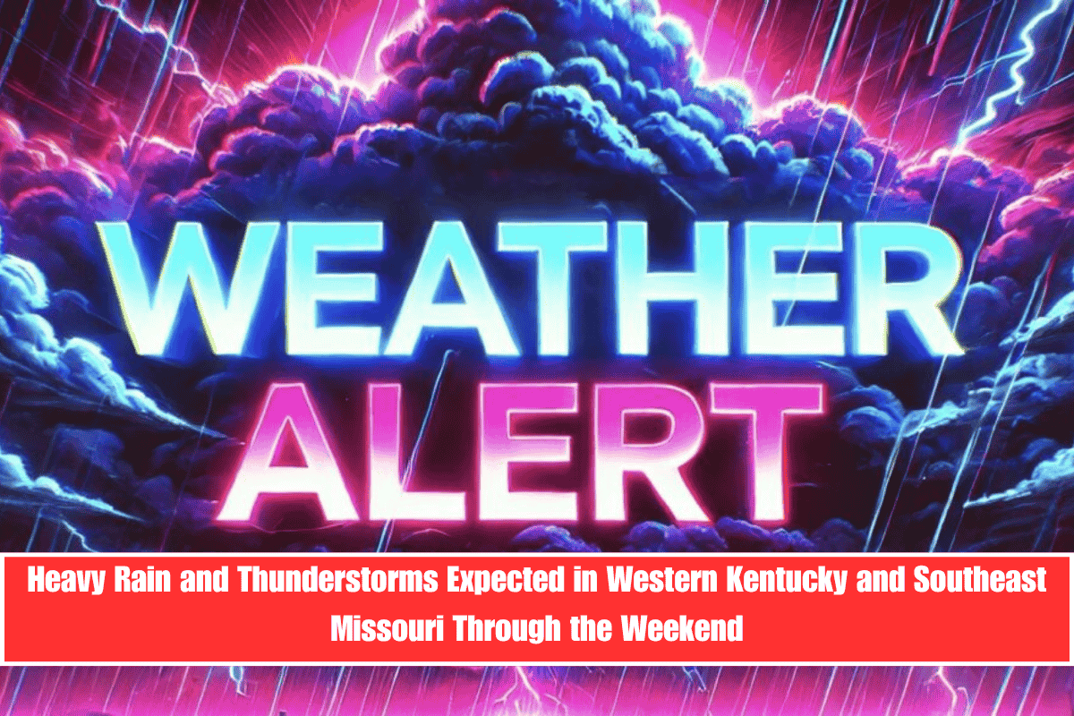 Heavy Rain and Thunderstorms Expected in Western Kentucky and Southeast Missouri Through the Weekend