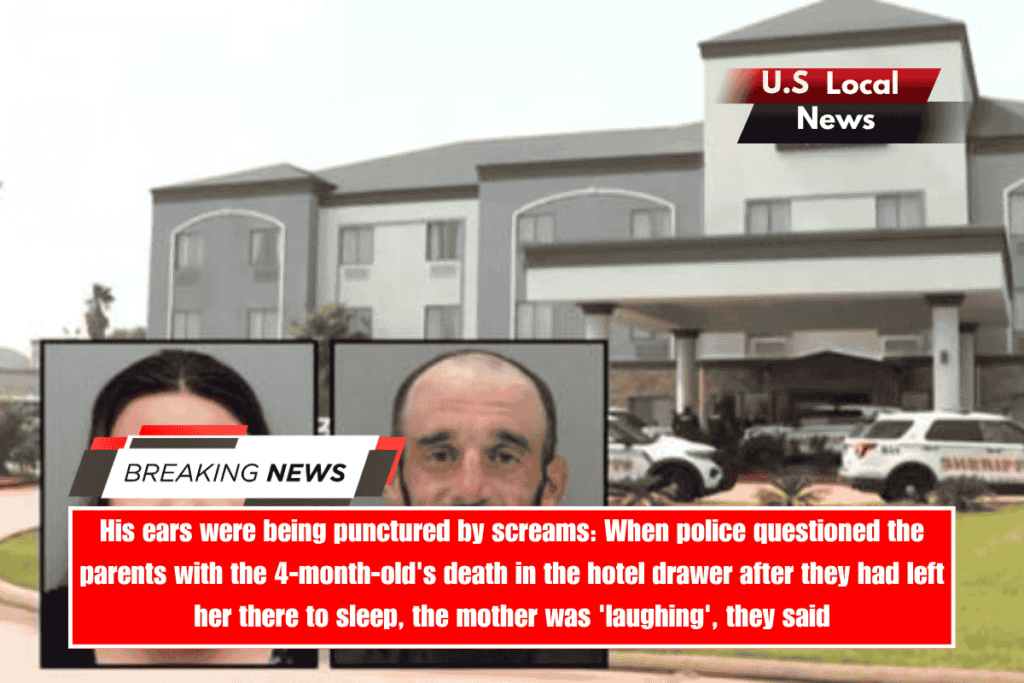 His ears were being punctured by screams When police questioned the parents with the 4-month-old's death in the hotel drawer after they had left her there to sleep, the mother was 'laughing', they said