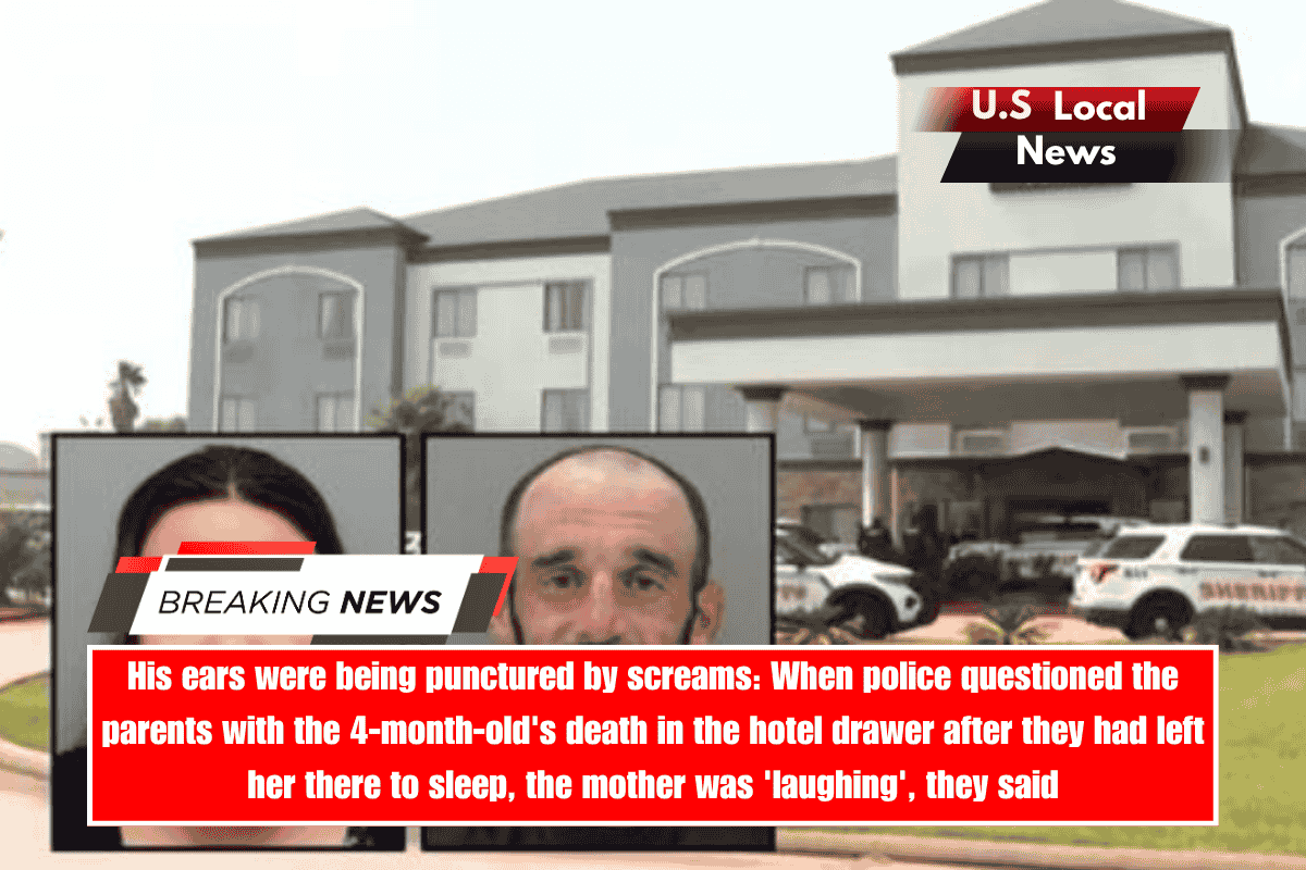 His ears were being punctured by screams When police questioned the parents with the 4-month-old's death in the hotel drawer after they had left her there to sleep, the mother was 'laughing', they said