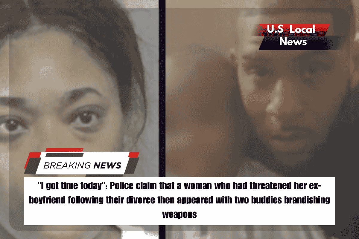 I got time today Police claim that a woman who had threatened her ex-boyfriend following their divorce then appeared with two buddies brandishing weapons