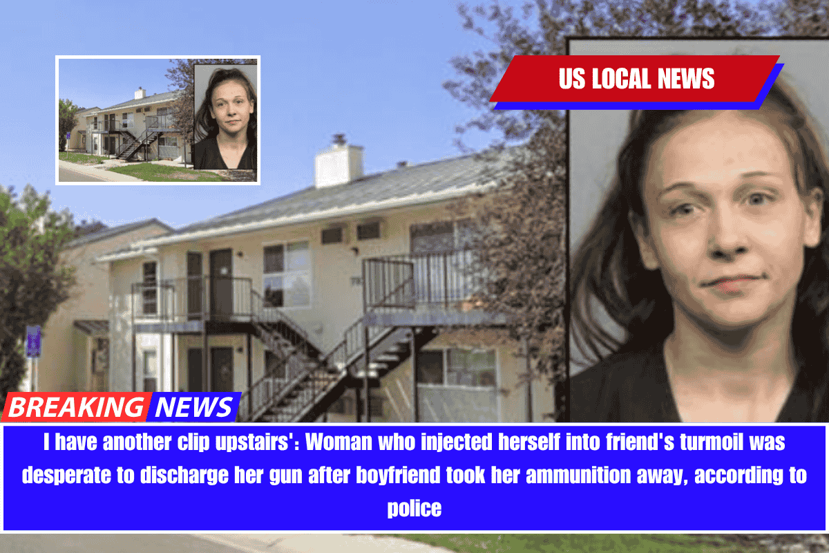 I have another clip upstairs' Woman who injected herself into friend's turmoil was desperate to discharge her gun after boyfriend took her ammunition away, according to police
