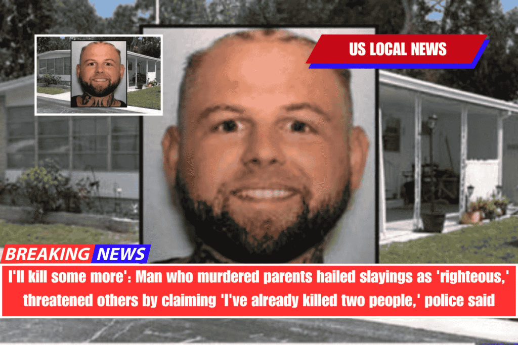 I'll kill some more' Man who murdered parents hailed slayings as 'righteous,' threatened others by claiming 'I've already killed two people,' police said