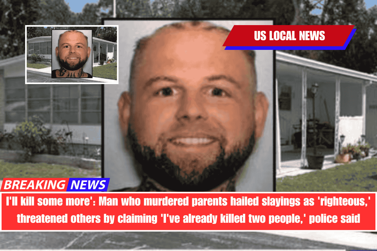 I'll kill some more' Man who murdered parents hailed slayings as 'righteous,' threatened others by claiming 'I've already killed two people,' police said