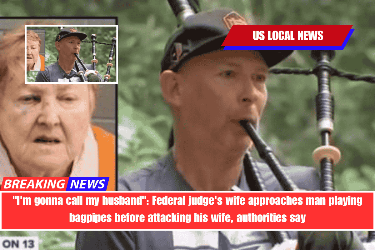I'm gonna call my husband Federal judge's wife approaches man playing bagpipes before attacking his wife, authorities say
