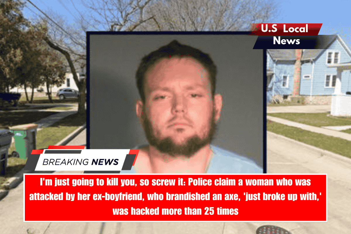 I'm just going to kill you, so screw it Police claim a woman who was attacked by her ex-boyfriend, who brandished an axe, 'just broke up with,' was hacked more than 25 times