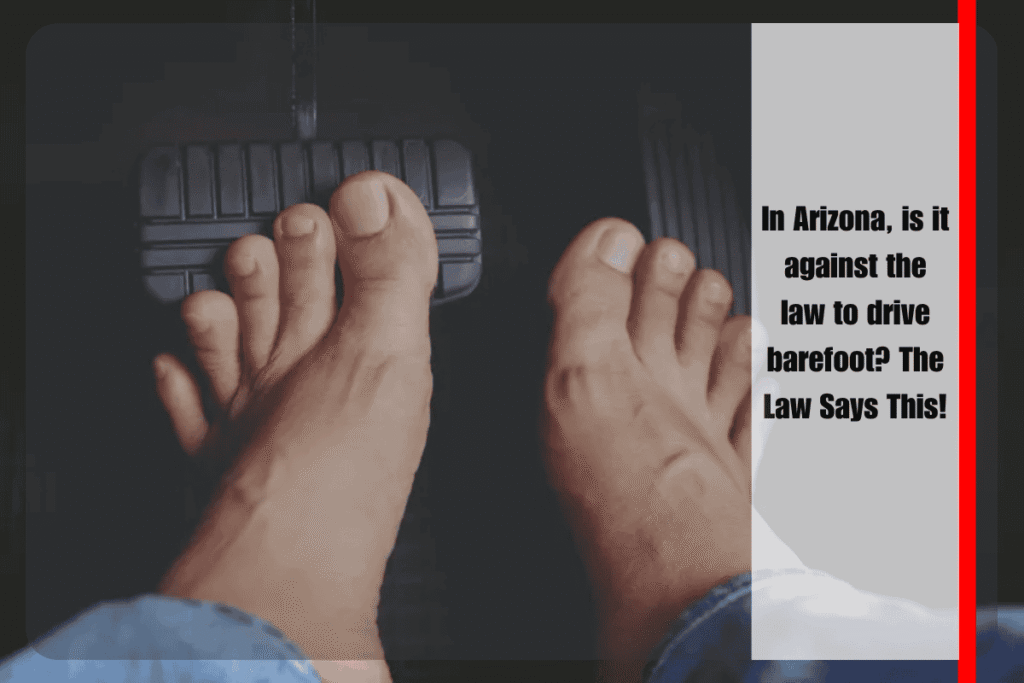 In Arizona, is it against the law to drive barefoot The Law Says This!