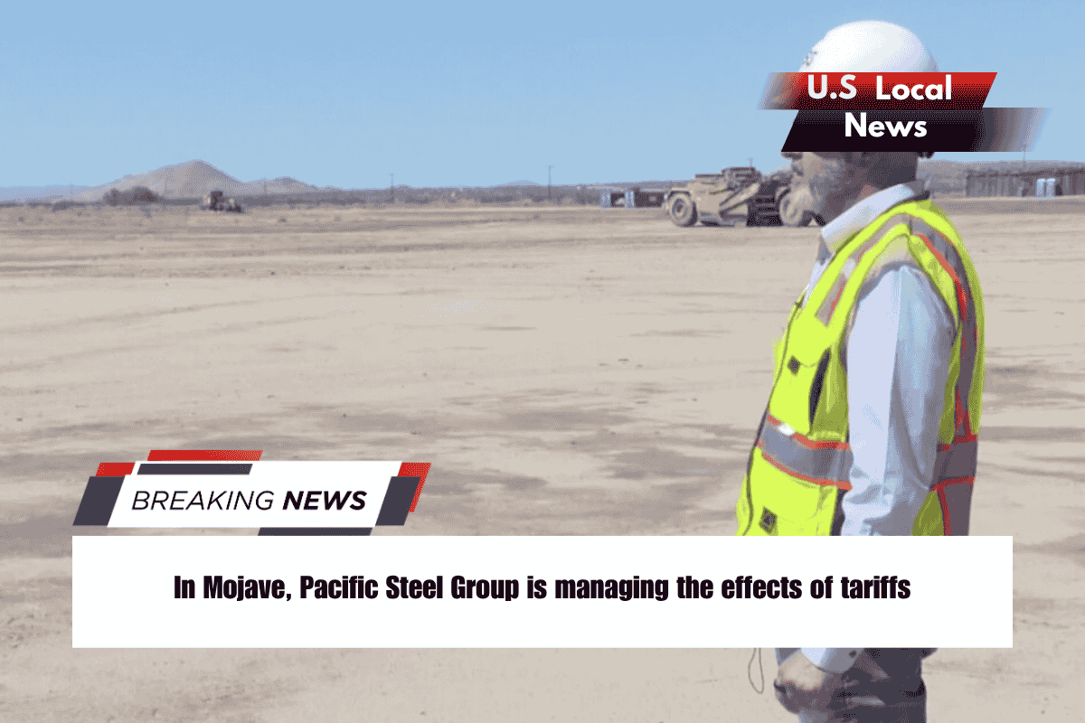 In Mojave, Pacific Steel Group is managing the effects of tariffs