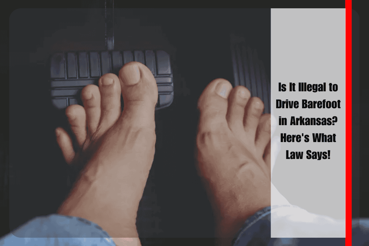Is It Illegal to Drive Barefoot in Arkansas Here's What Law Says!