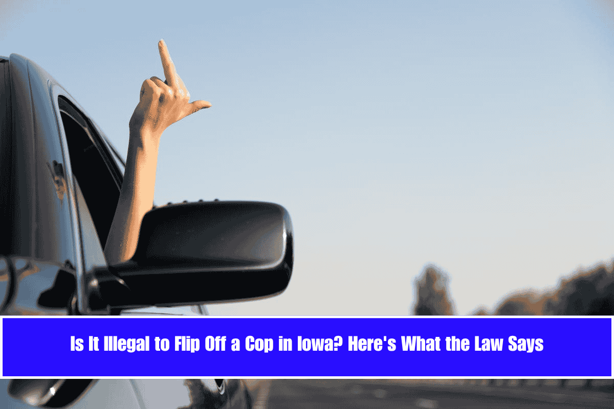 Is It Illegal to Flip Off a Cop in Iowa Here's What the Law Says