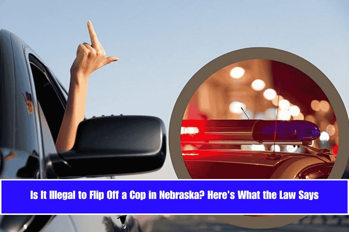 Is It Illegal to Flip Off a Cop in Nebraska Here's What the Law Says