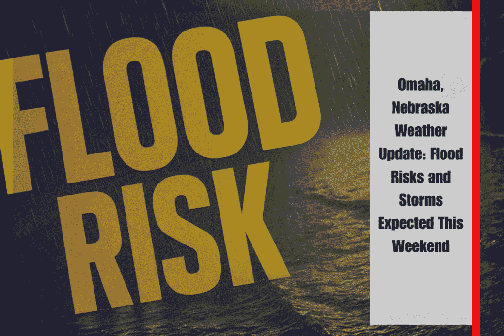 Omaha, Nebraska Weather Update: Flood Risks and Storms Expected This Weekend