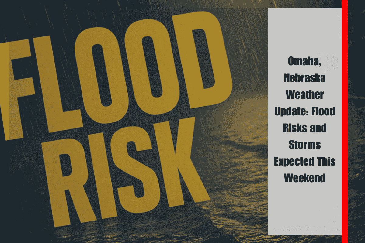 Omaha, Nebraska Weather Update: Flood Risks and Storms Expected This Weekend