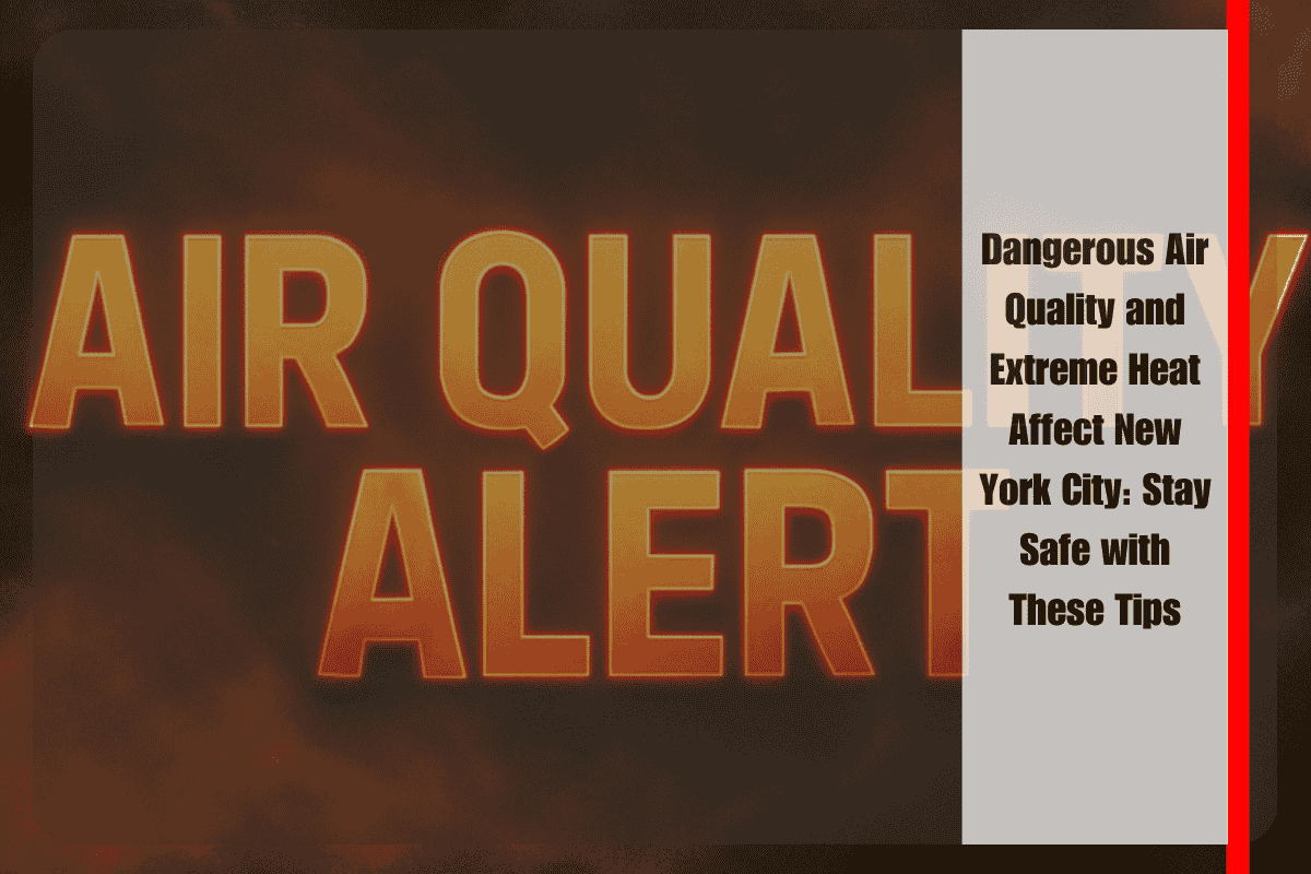 Dangerous Air Quality and Extreme Heat Affect New York City Stay Safe with These Tips