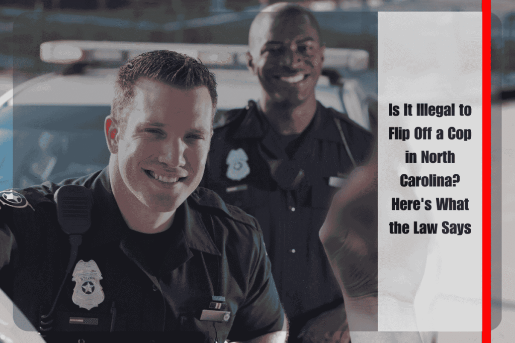 Is It Illegal to Flip Off a Cop in North Carolina Here's What the Law Says