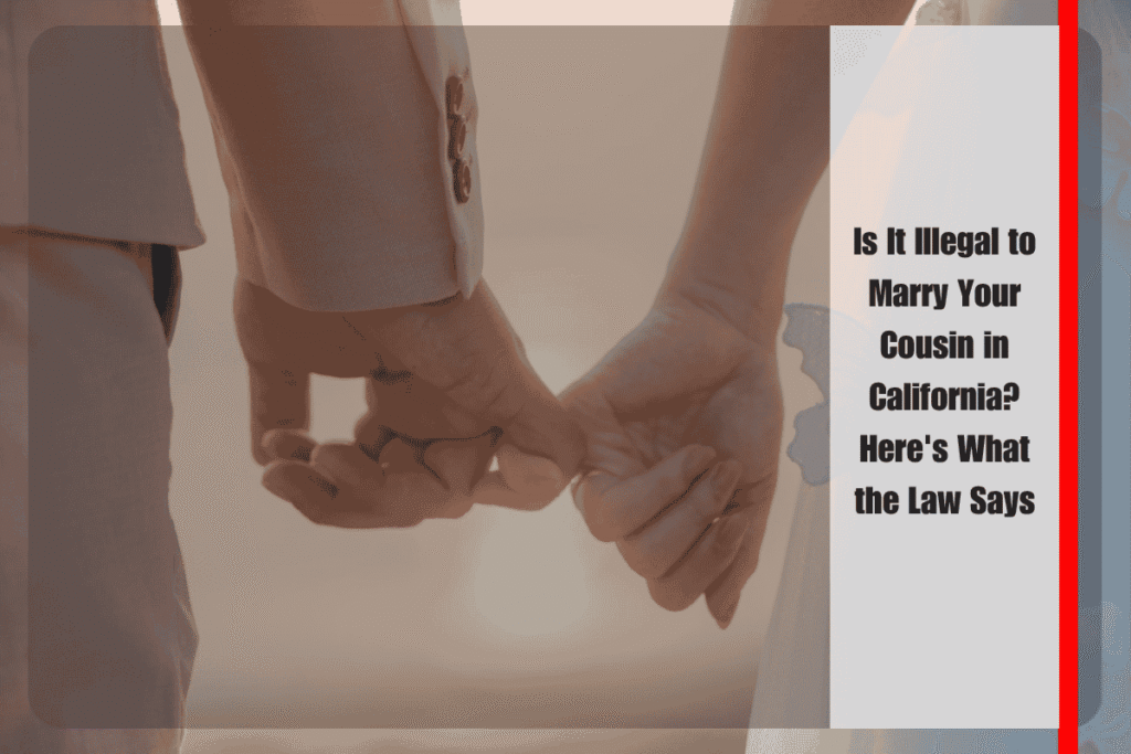 Is It Illegal to Marry Your Cousin in California Here's What the Law Says