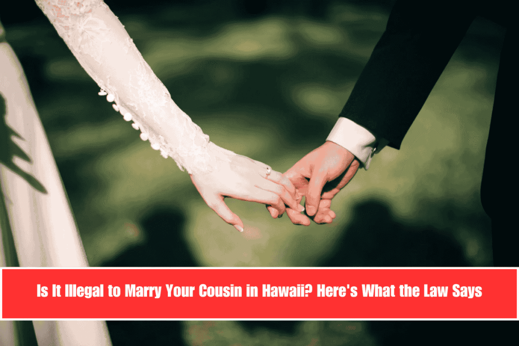 Is It Illegal to Marry Your Cousin in Hawaii Here's What the Law Says