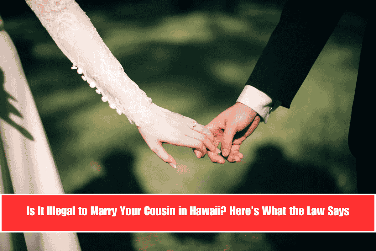 Is It Illegal to Marry Your Cousin in Hawaii Here's What the Law Says