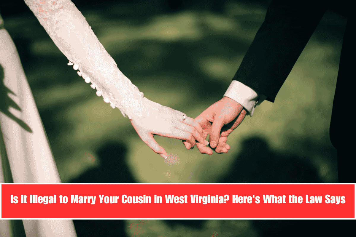 Is It Illegal to Marry Your Cousin in West Virginia Here's What the Law Says