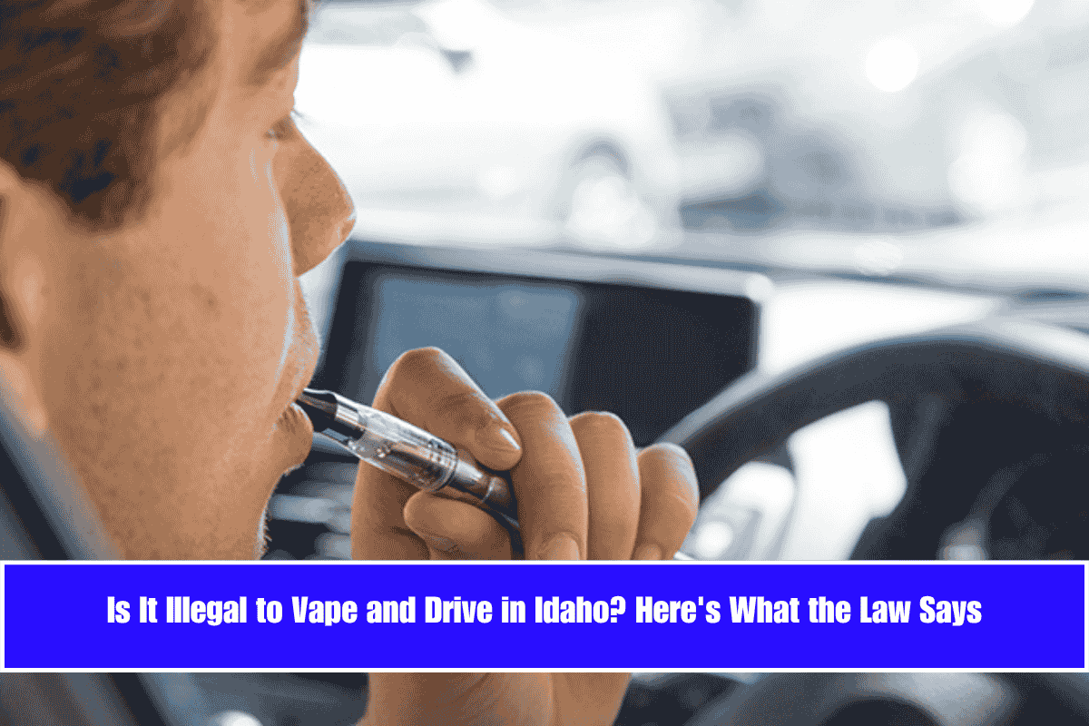 Is It Illegal to Vape and Drive in Idaho Here's What the Law Says
