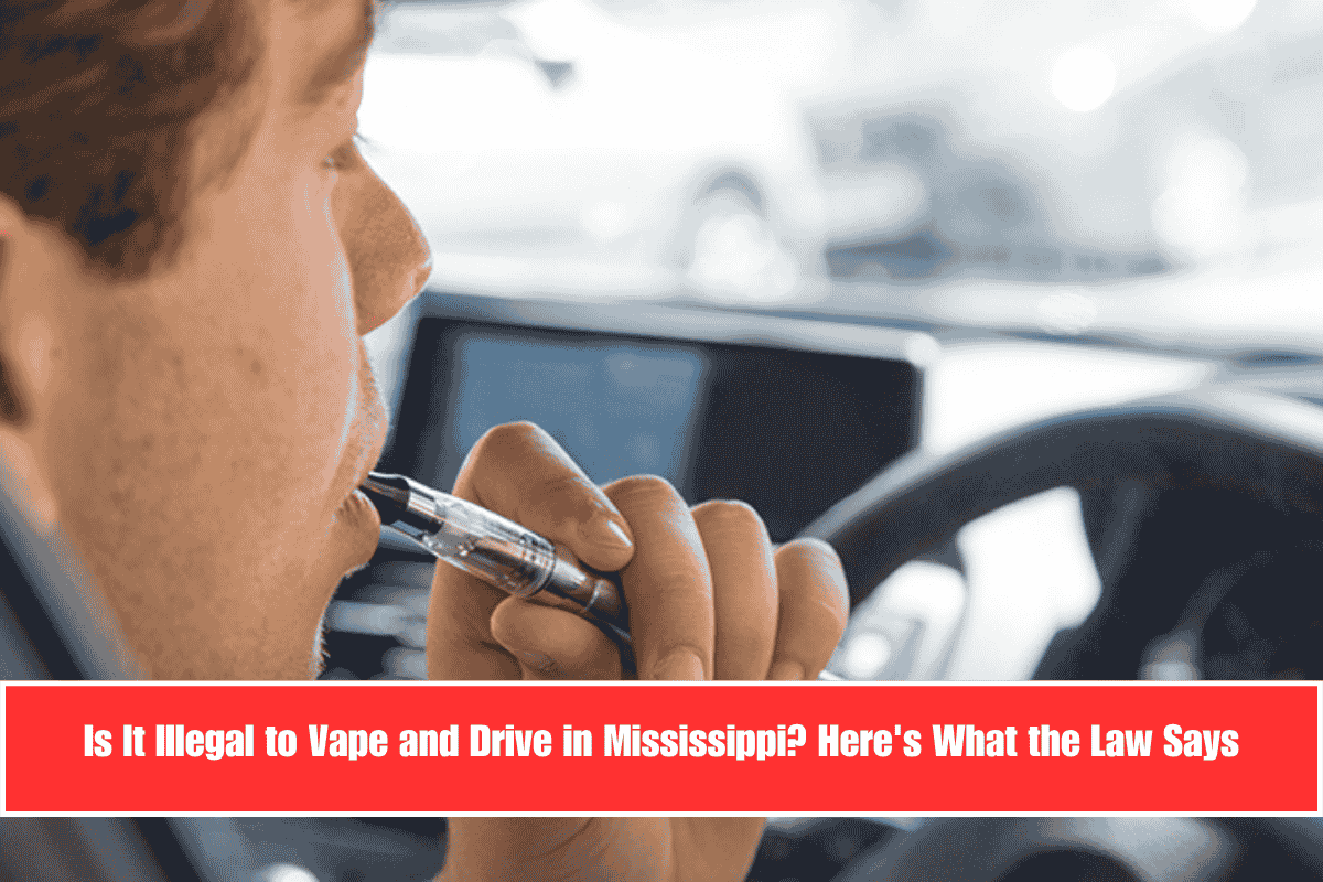 Is It Illegal to Vape and Drive in Mississippi Here's What the Law Says