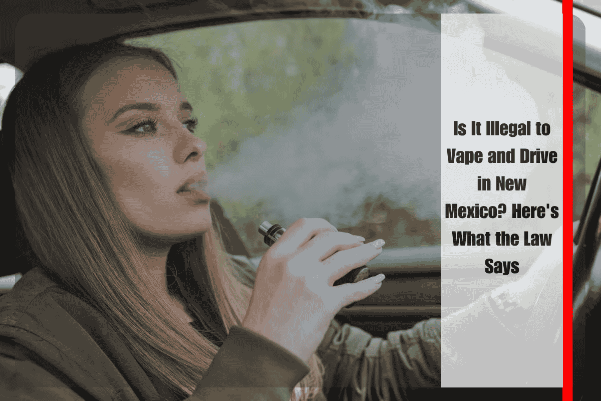 Is It Illegal to Vape and Drive in New Mexico Here's What the Law Says