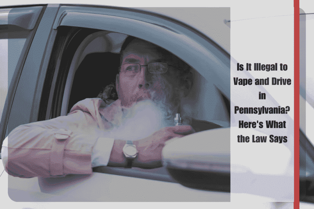 Is It Illegal to Vape and Drive in Pennsylvania Here's What the Law Says