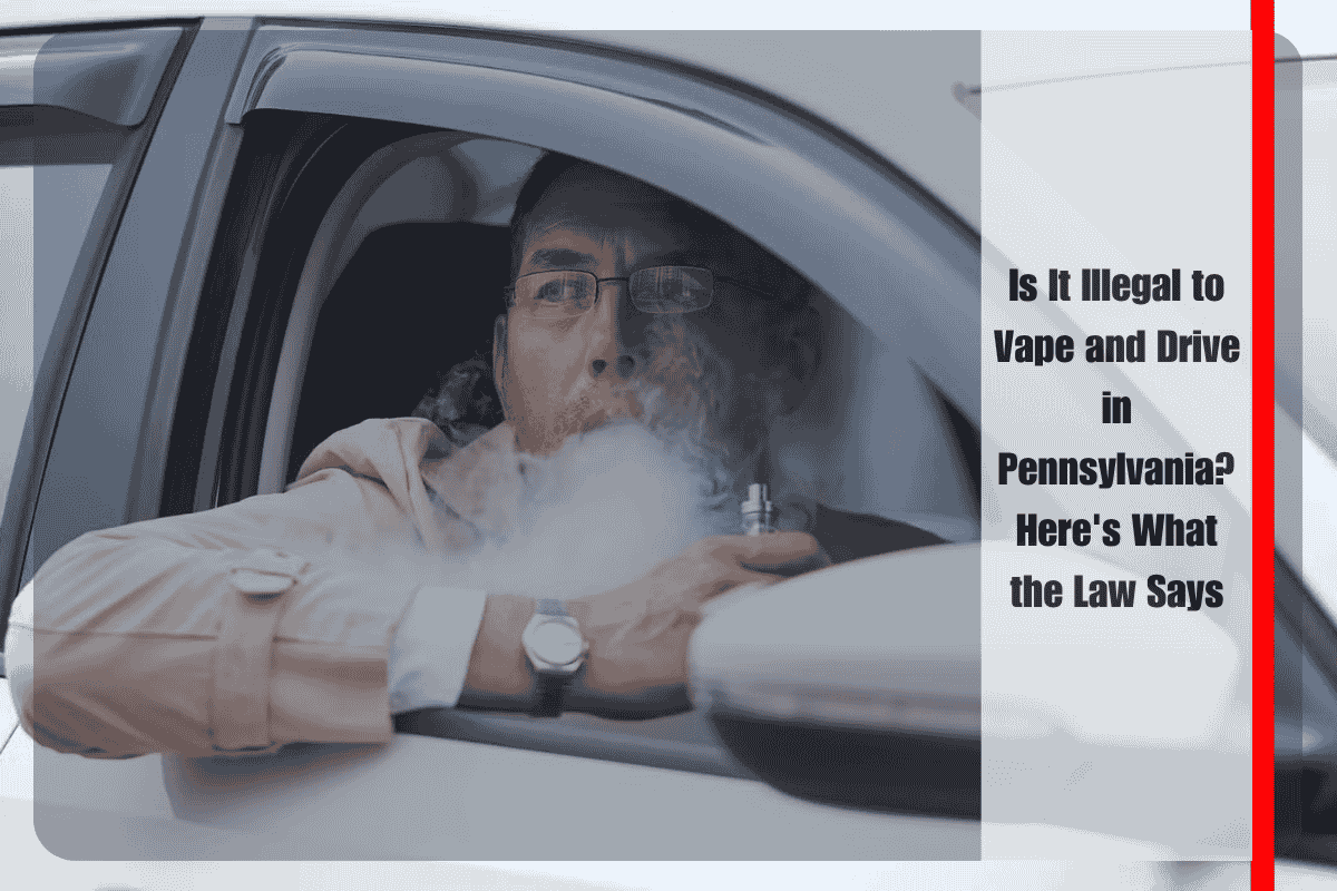 Is It Illegal to Vape and Drive in Pennsylvania Here's What the Law Says
