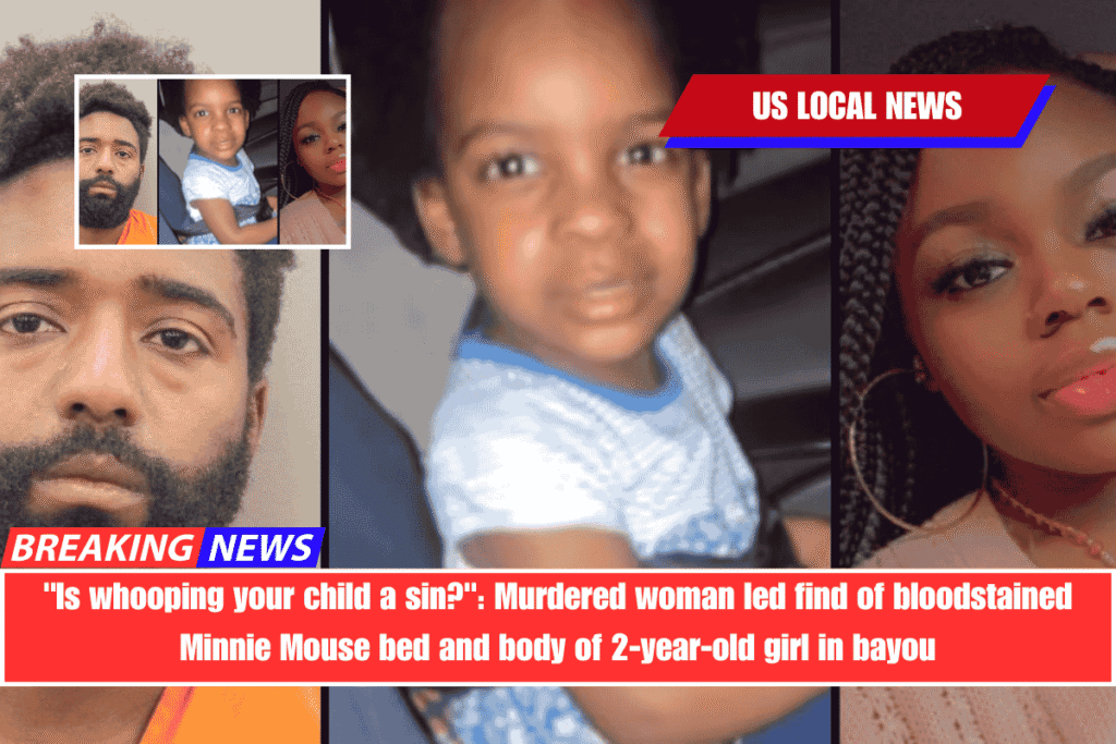 Is whooping your child a sin Murdered woman led find of bloodstained Minnie Mouse bed and body of 2-year-old girl in bayou