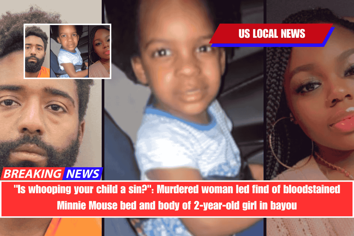 Is whooping your child a sin Murdered woman led find of bloodstained Minnie Mouse bed and body of 2-year-old girl in bayou