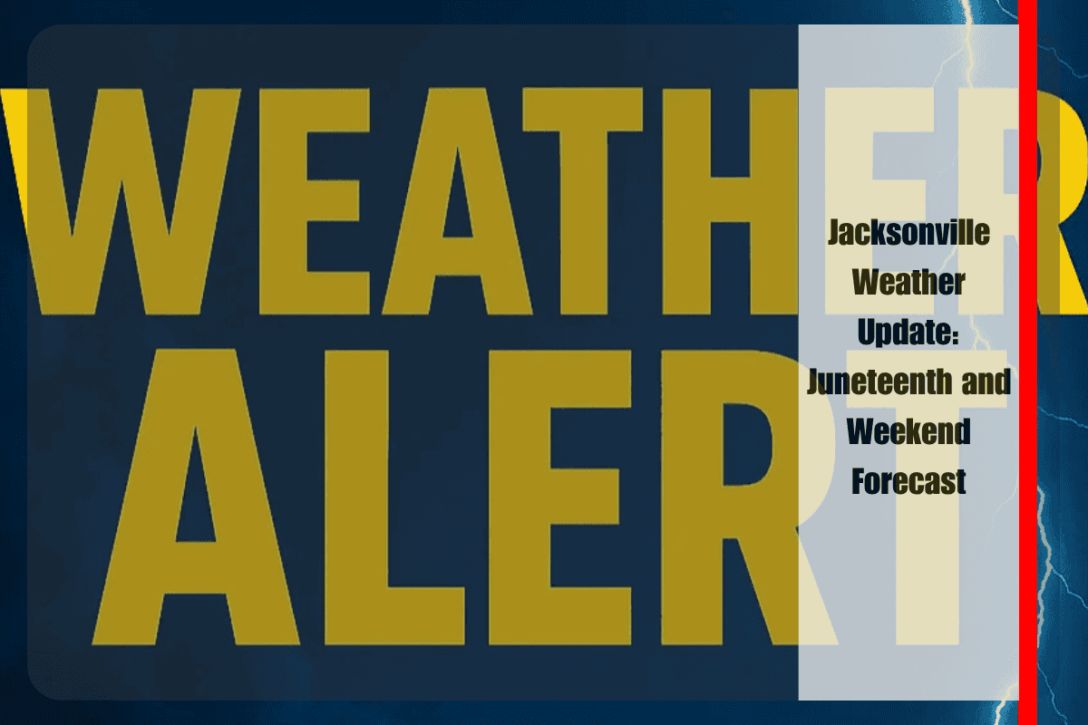 Jacksonville Weather Update Juneteenth and Weekend Forecast