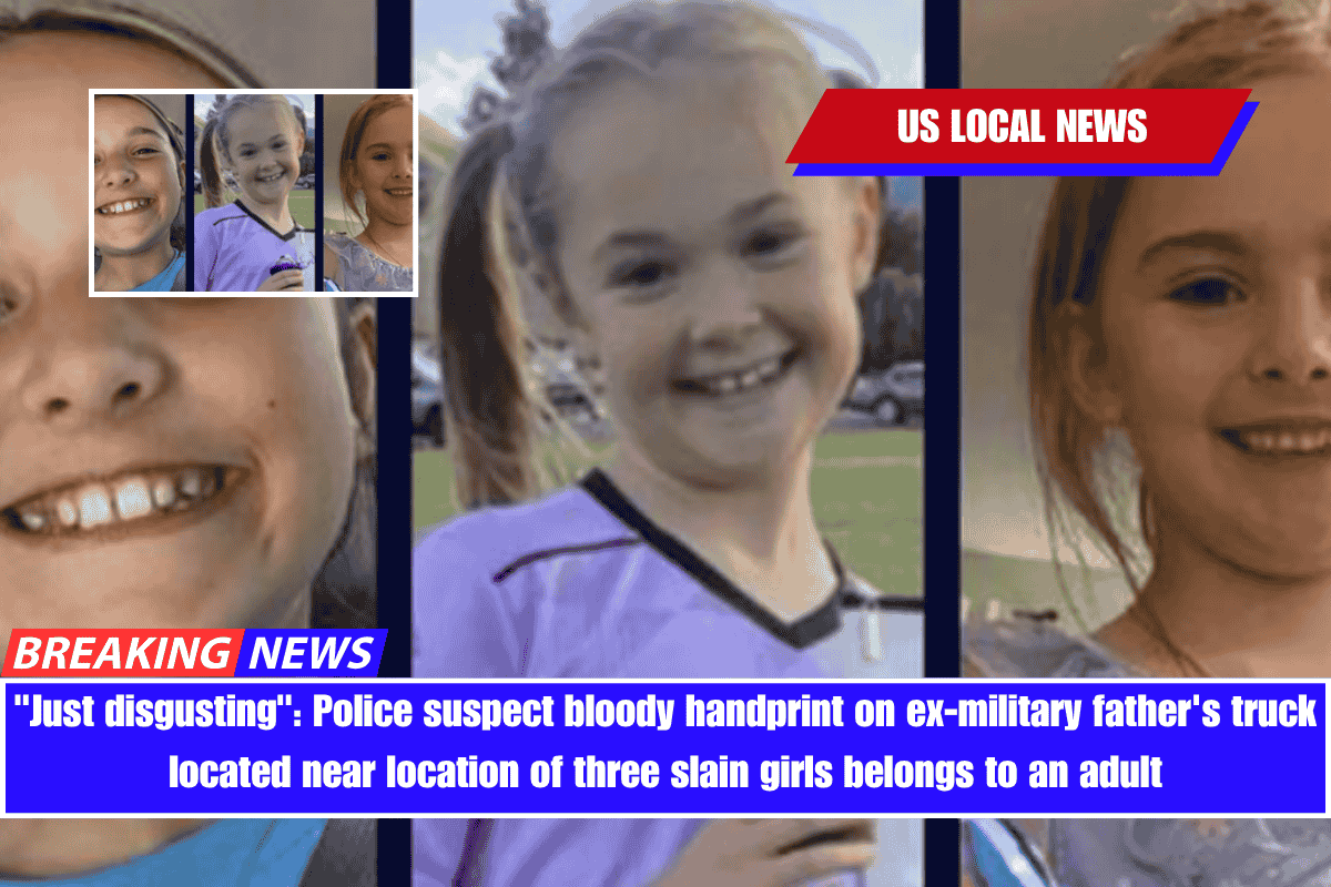 Just disgusting Police suspect bloody handprint on ex-military father's truck located near location of three slain girls belongs to an adult