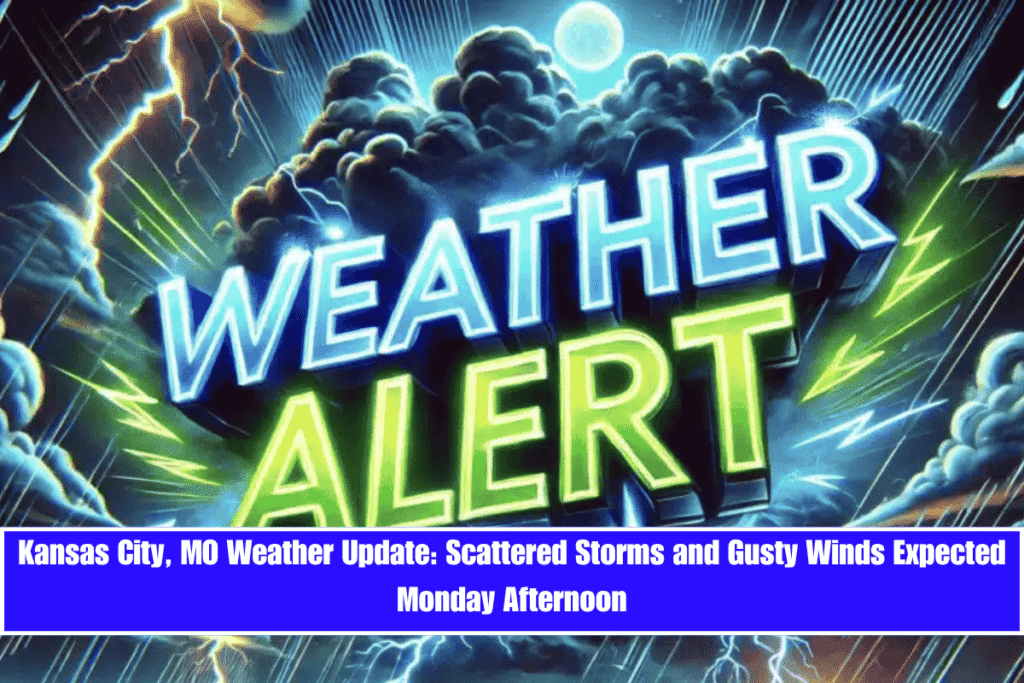 Kansas City, MO Weather Update Scattered Storms and Gusty Winds Expected Monday Afternoon