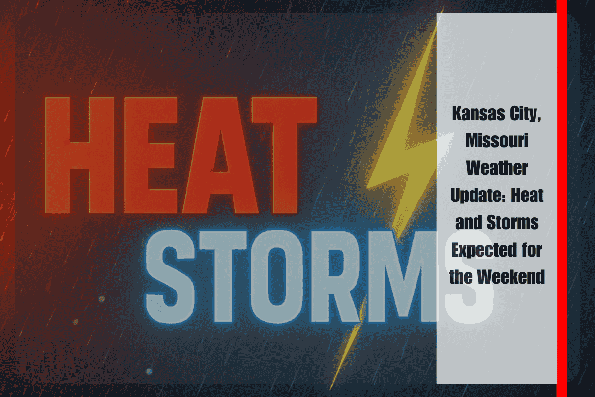 Kansas City, Missouri Weather Update Heat and Storms Expected for the Weekend
