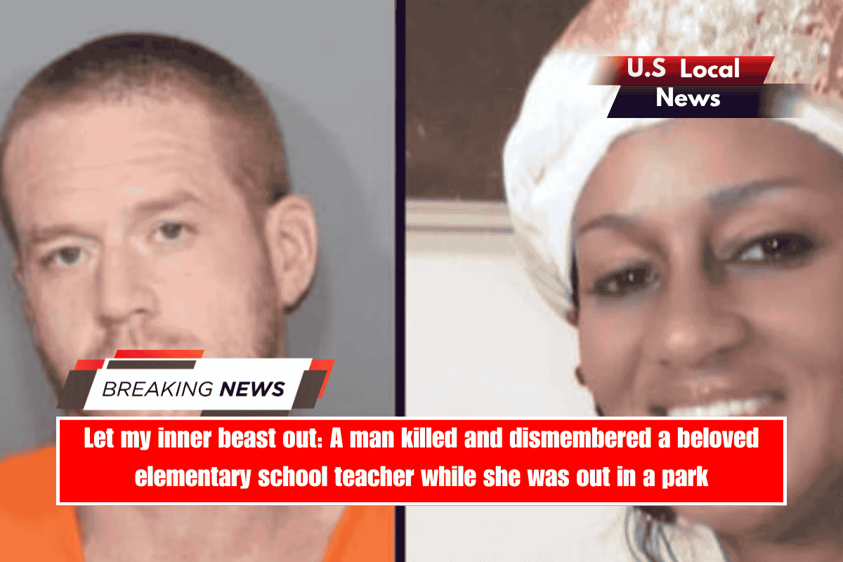Let my inner beast out A man killed and dismembered a beloved elementary school teacher while she was out in a park