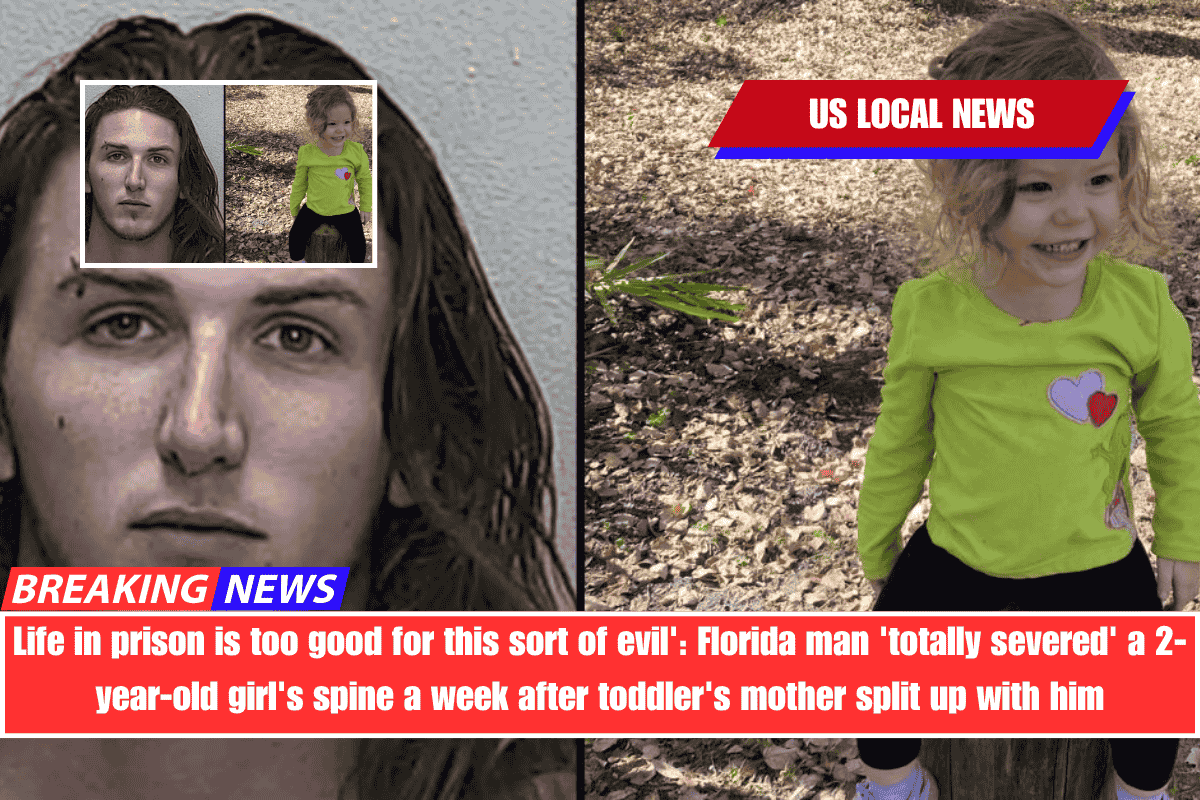 Life in prison is too good for this sort of evil' Florida man 'totally severed' a 2-year-old girl's spine a week after toddler's mother split up with him