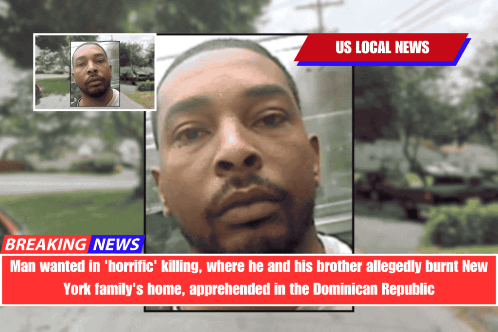 Man wanted in 'horrific' killing, where he and his brother allegedly burnt New York family's home, apprehended in the Dominican Republic