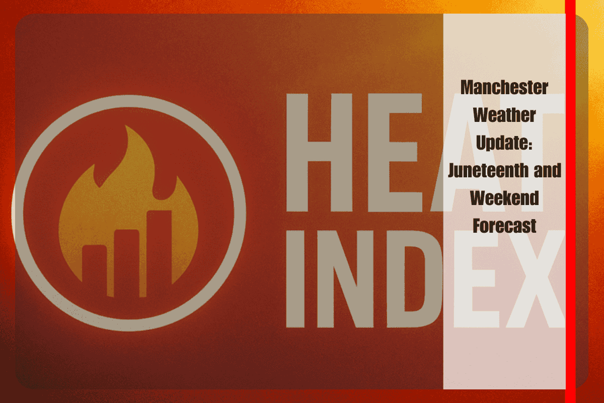 Manchester Weather Update Juneteenth and Weekend Forecast