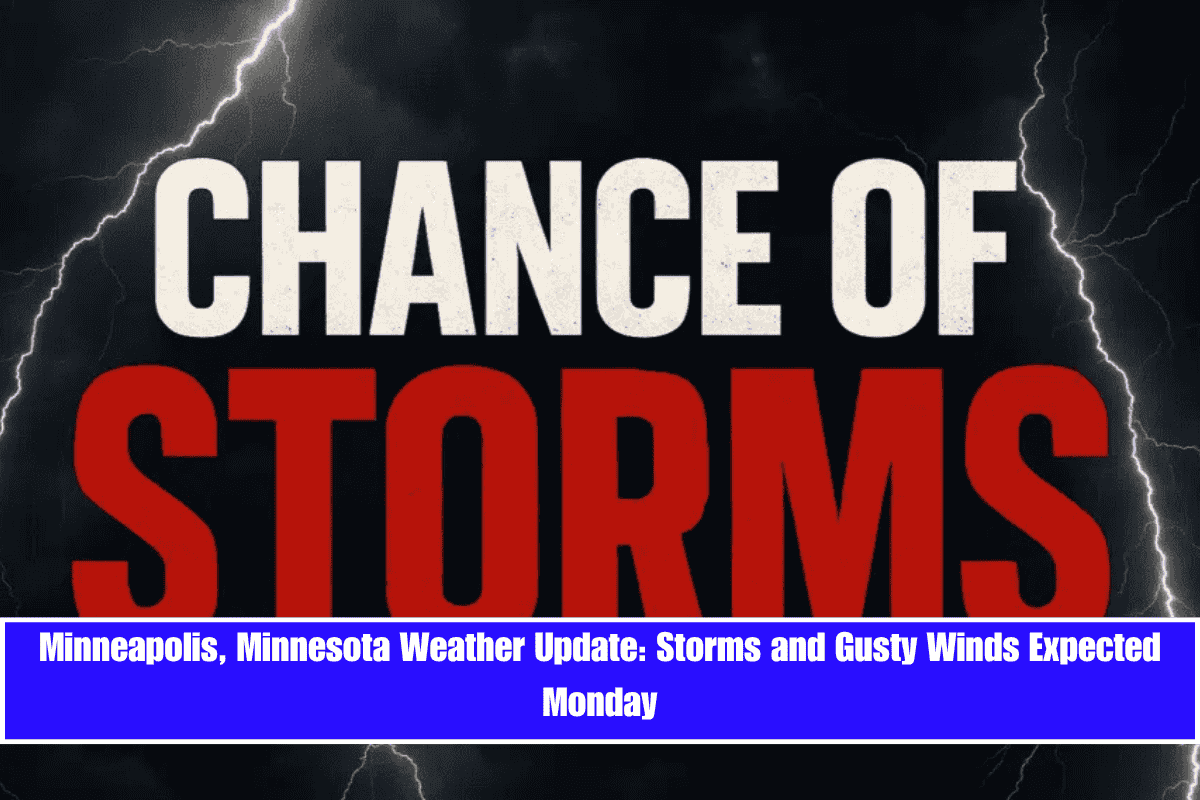 Minneapolis, Minnesota Weather Update Storms and Gusty Winds Expected Monday