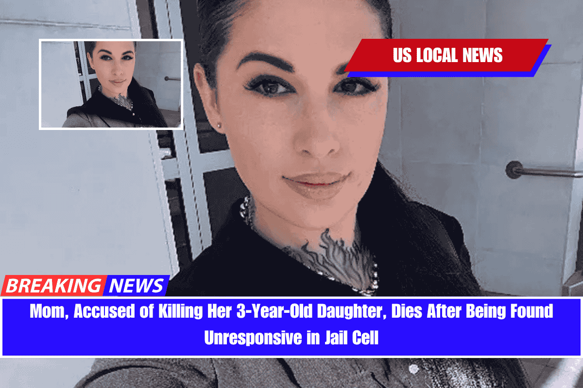 Mom, Accused of Killing Her 3-Year-Old Daughter, Dies After Being Found Unresponsive in Jail Cell