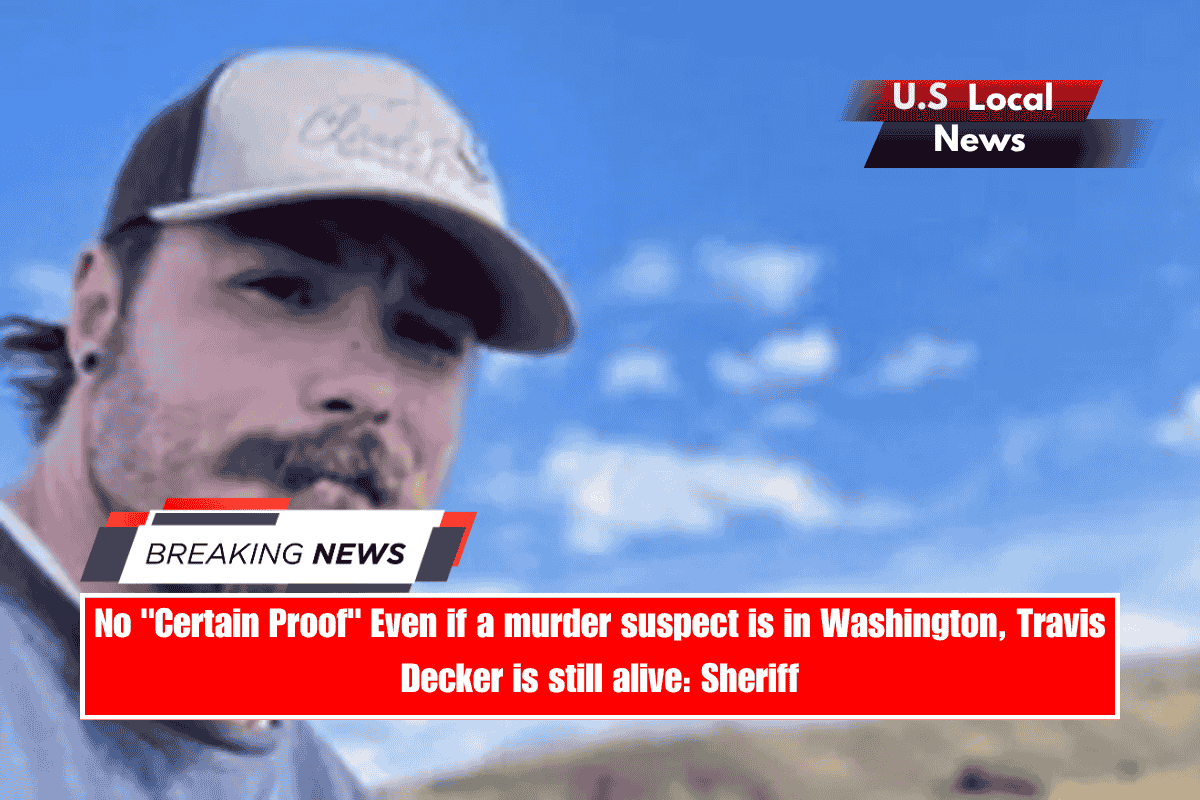 No Certain Proof Even if a murder suspect is in Washington, Travis Decker is still alive Sheriff