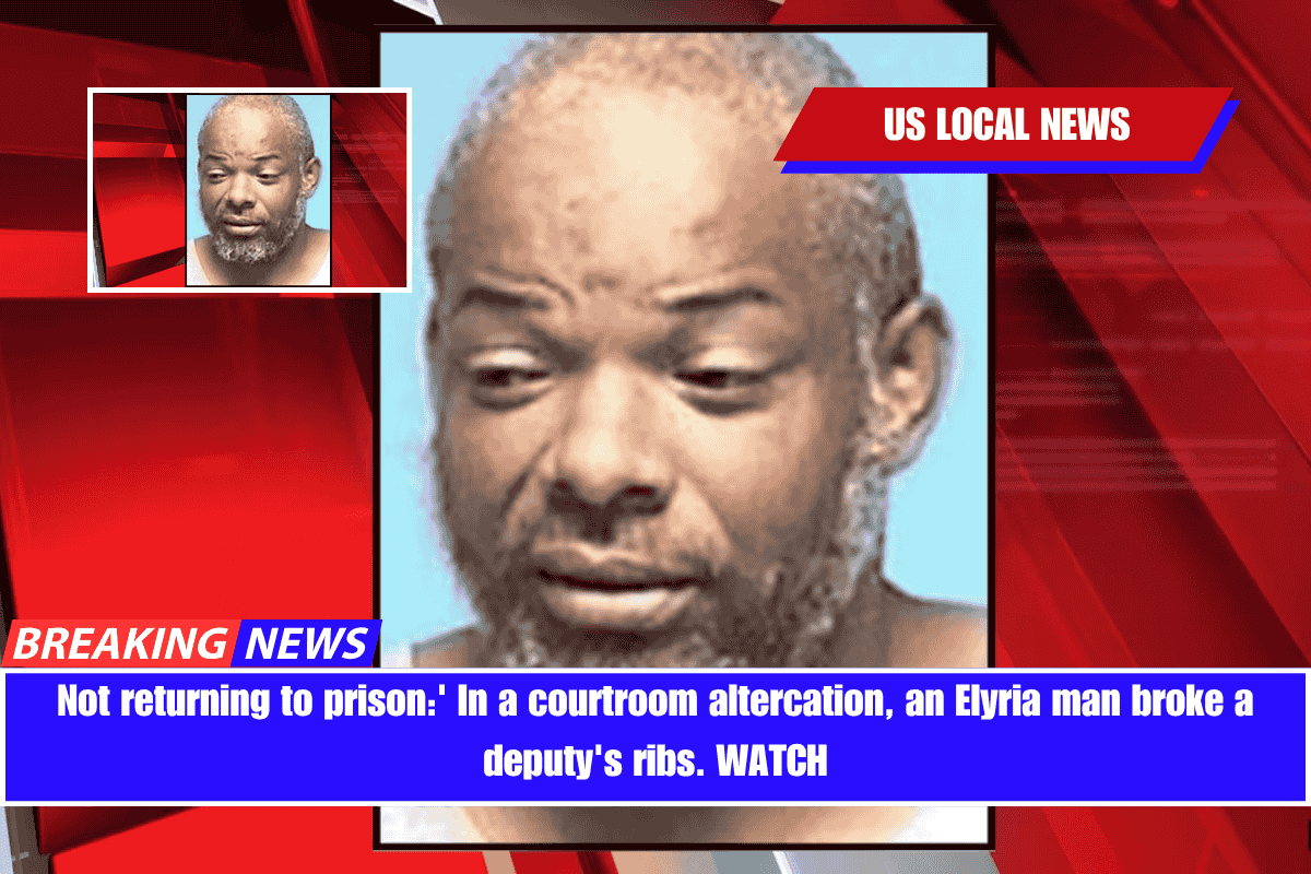 Not returning to prison' In a courtroom altercation, an Elyria man broke a deputy's ribs. WATCH