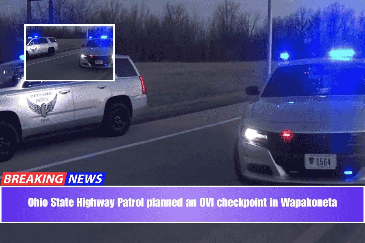Ohio State Highway Patrol planned an OVI checkpoint in Wapakoneta