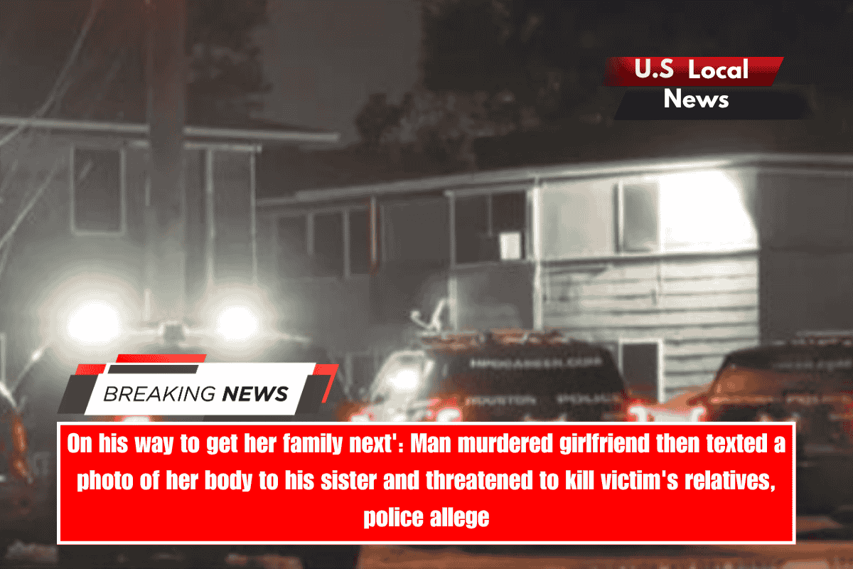 On his way to get her family next' Man murdered girlfriend then texted a photo of her body to his sister and threatened to kill victim's relatives, police allege