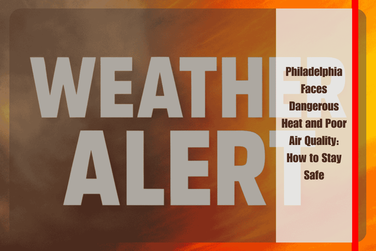 Philadelphia Faces Dangerous Heat and Poor Air Quality: How to Stay Safe