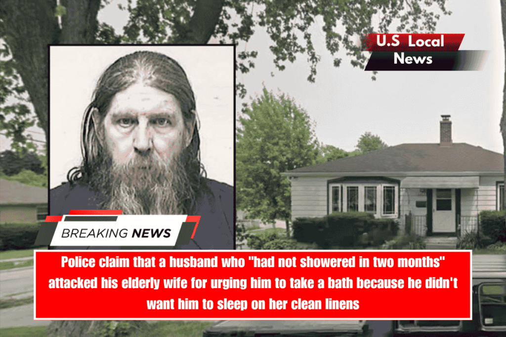 Police claim that a husband who had not showered in two months attacked his elderly wife for urging him to take a bath because he didn't want him to sleep on her clean linens