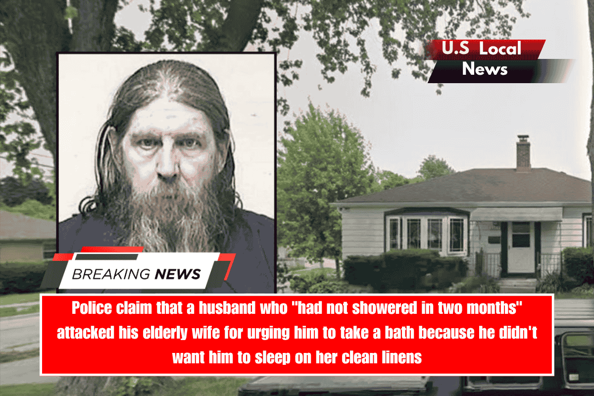 Police claim that a husband who had not showered in two months attacked his elderly wife for urging him to take a bath because he didn't want him to sleep on her clean linens