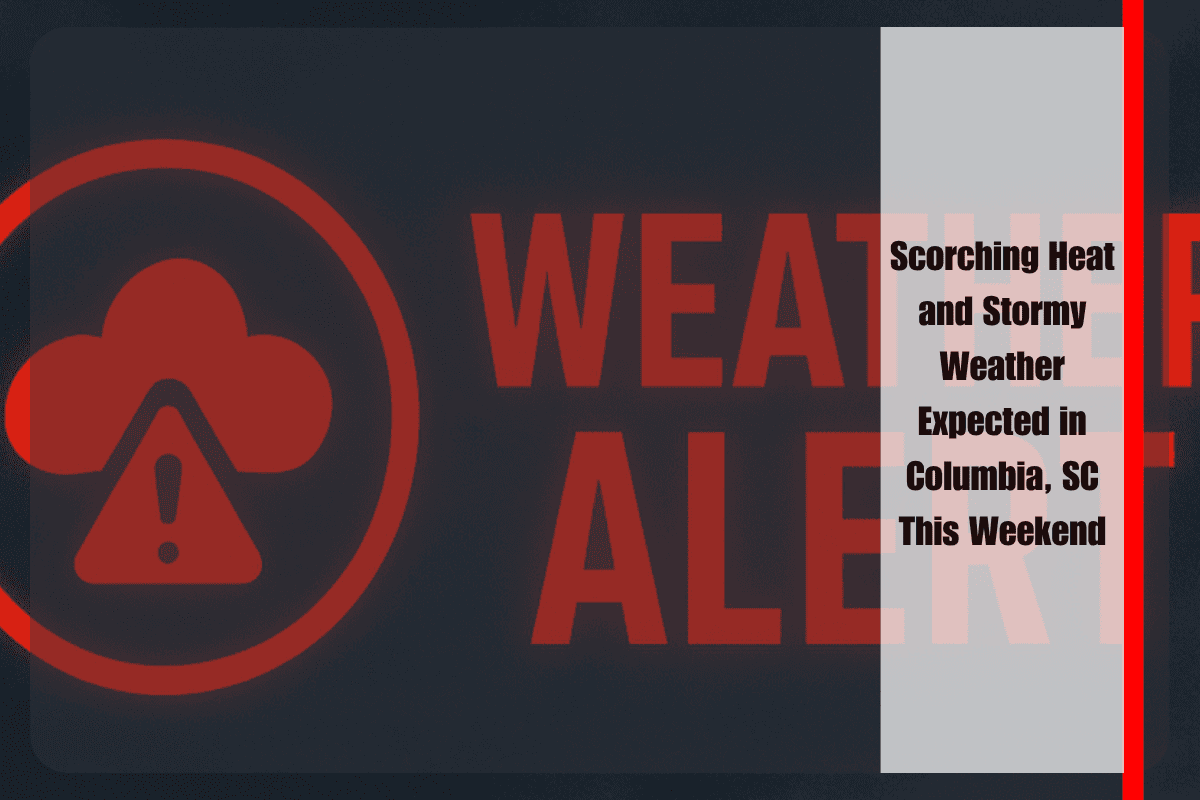 Scorching Heat and Stormy Weather Expected in Columbia, SC This Weekend