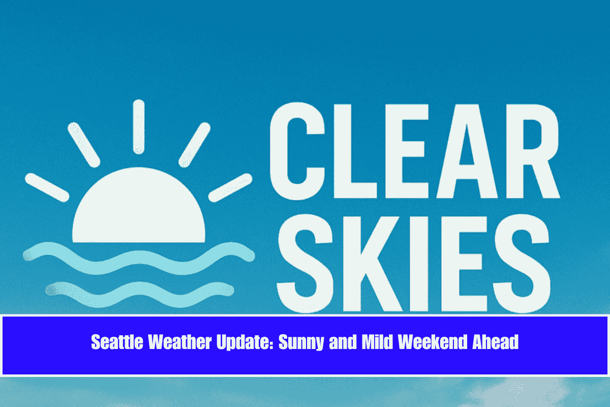 Seattle Weather Update Sunny and Mild Weekend Ahead