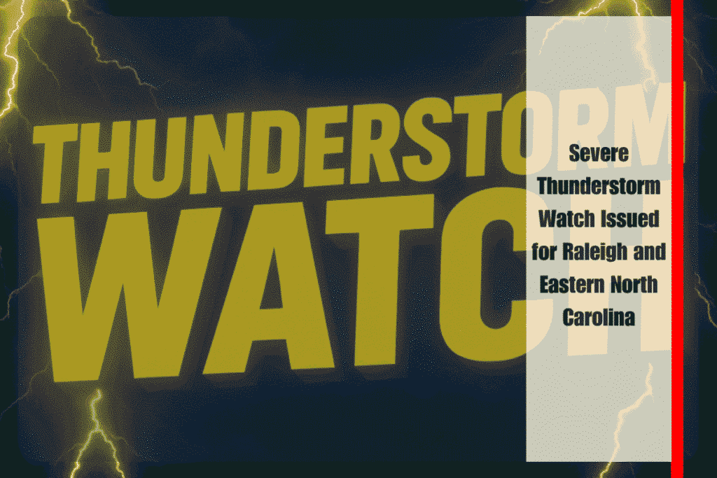 Severe Thunderstorm Watch Issued for Raleigh and Eastern North Carolina
